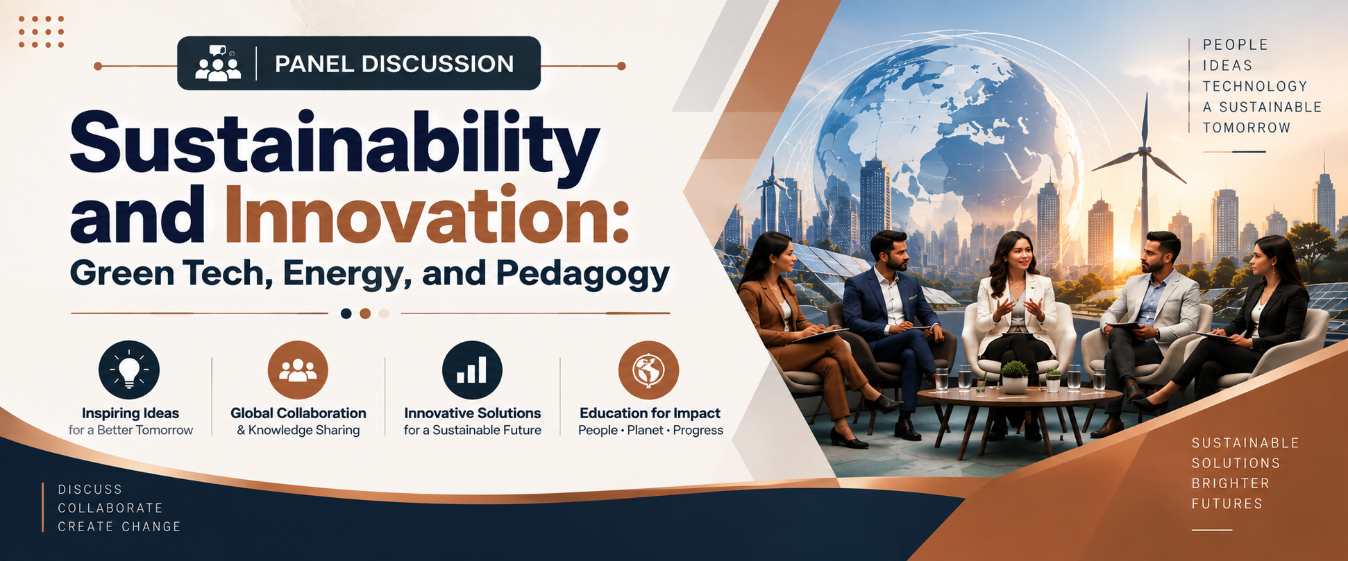 Panel Discussion &mdash; Sustainability and Innovation: Green Tech, Energy, and
                      Pedagogy. Sustainable solutions, clean energy for tomorrow and innovative pedagogy
                      for a better future.
